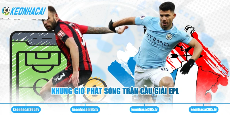 Lịch Thi Đấu Ngoại Hạng Anh - Cập Nhật Thông Tin Mới Nhất 3 Khung giờ phát sóng trận cầu giải EPL