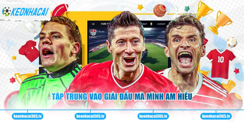 Kèo Châu Á - Phương Pháp Soi Cược Hiệu Quả Nhất Hiện Nay 3 Tập trung vào giải đấu mà mình am hiểu