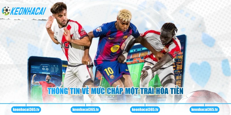 Kèo Châu Á - Phương Pháp Soi Cược Hiệu Quả Nhất Hiện Nay 2 Thông tin về mức chấp một trái hòa tiền